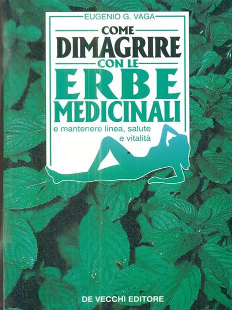Come dimagrire con le erbe medicinali e mantenere linea, salute e vitalità - Eugenio G. Vaga - 3