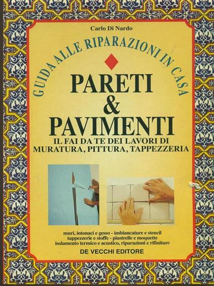 Pareti & pavimenti. Il fai da te dei lavori di muratura, pittura, tappezzeria - Carlo Di Nardo - copertina