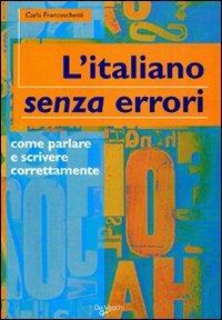 L' italiano senza errori. L'italiano corretto scritto e parlato - Carla Franceschetti - copertina