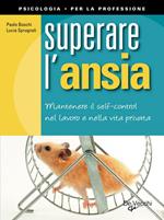 Superare l'ansia. Mantenere il self control nel lavoro e nella vita privata