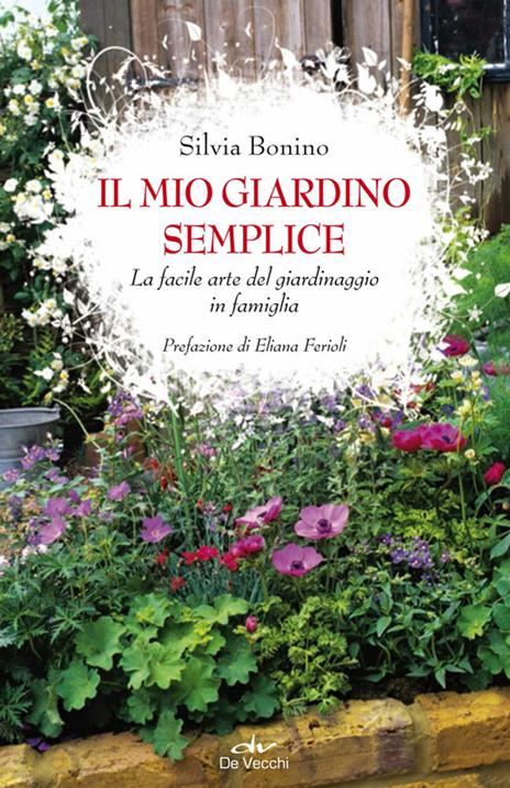 Il mio giardino semplice. La facile arte del giardinaggio in famiglia - Silvia Bonino - ebook
