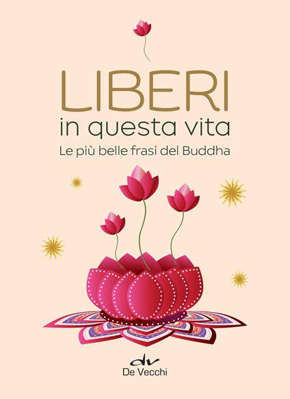 Liberi in questa vita. Le più belle frasi del Buddha - Tea Pecunia - ebook