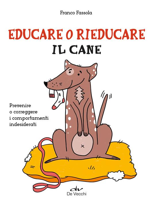 Educare o rieducare il cane. Prevenire o correggere i comportamenti indesiderati - Franco Fassola - copertina