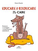 Educare o rieducare il cane. Prevenire o correggere i comportamenti indesiderati