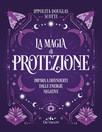 La magia di protezione. Impara a difenderti dalle energie negative - Ippolita Douglas Scotti - copertina