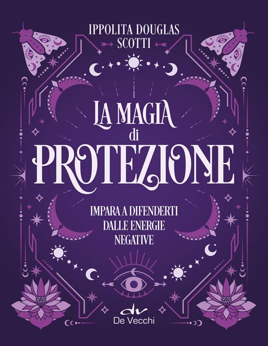 La magia di protezione. Impara a difenderti dalle energie negative - Ippolita Douglas Scotti - copertina