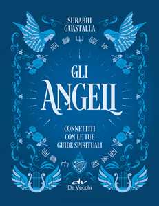 Gli angeli. Connettiti con le tue guide spirituali