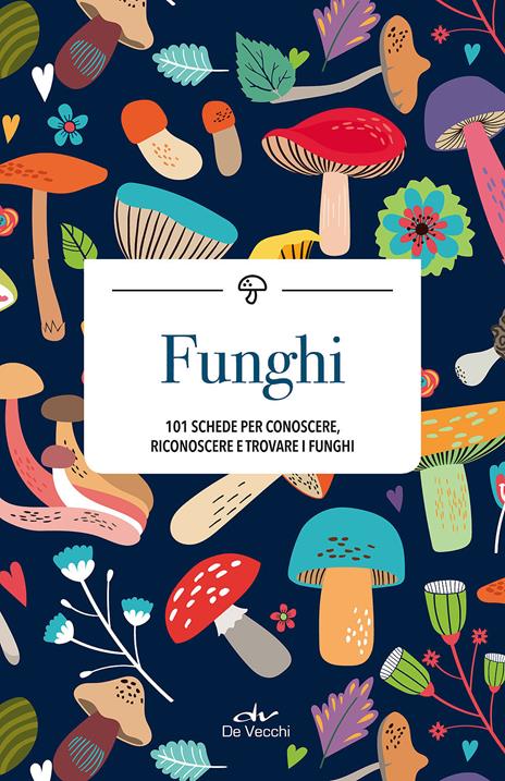 Funghi. 101 schede per conoscere, riconoscere e trovare i funghi - copertina