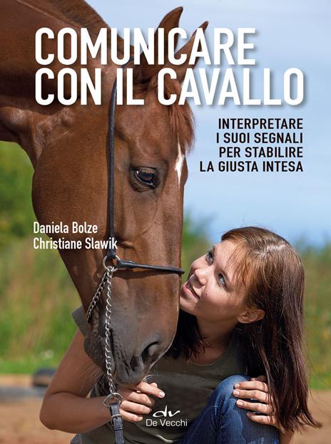 Comunicare con il cavallo. Interpretare i suoi segnali per stabilire la giusta intesa - Daniela Bolze,Christiane Slawik - copertina