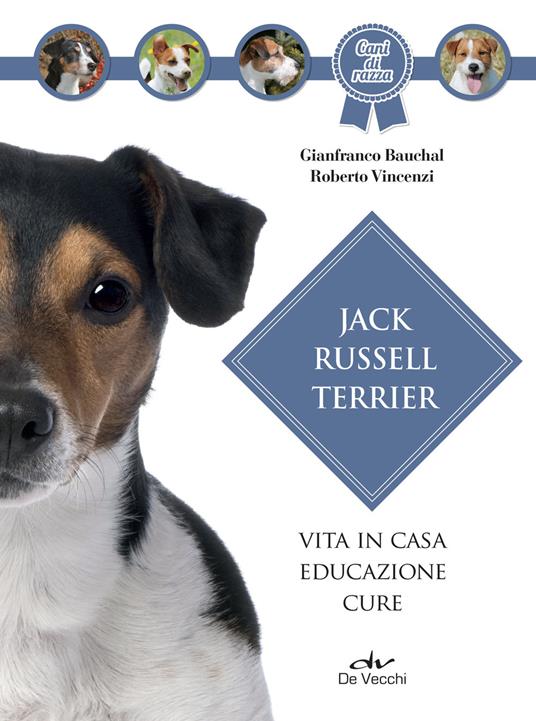 Jack Russel terrier. Vita in casa, educazione, cure - Gianfranco Bauchal,Roberto Vincenzi - ebook