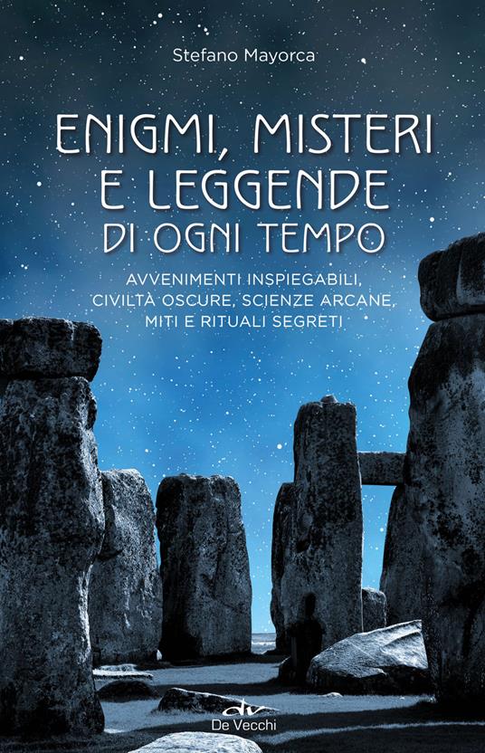 Enigmi, misteri e leggende di ogni tempo. Avvenimenti inspiegabili, civiltà oscure, scienze arcane, enigmi, miti e leggende - Stefano Mayorca - copertina