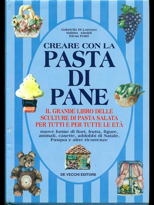 Creare con la pasta di pane. Il grande libro delle sculture di pasta salata per tutti e per tutte le età - Gabriella Di Lorenzo,Sabina Airoldi,Elena Politi - 3