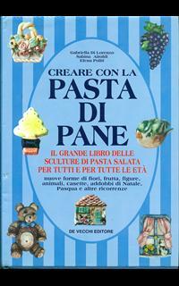 Creare con la pasta di pane. Il grande libro delle sculture di pasta salata per tutti e per tutte le età