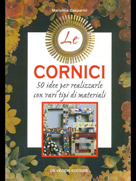 Le cornici. 50 idee per realizzarle con vari tipi di materiali - Mariolina Gasparini - copertina