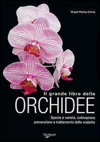 Il grande libro delle orchidee. Specie e varietà. Coltivazione e riproduzione. Prevenzione e cura delle malattie - Magali Martija-Ochoa - copertina