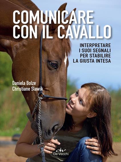 Comunicare con il cavallo. Interpretare i suoi segnali per stabilire la giusta intesa - Daniela Bolze,Christiane Slawik,Giada Riondino - ebook