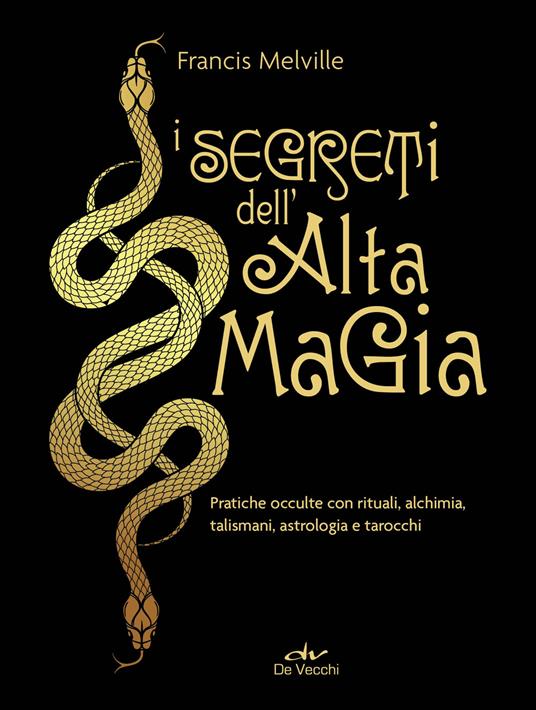 I segreti dell'alta magia. Pratiche occulte con rituali, alchimia, talismani, astrologia e tarocchi - Francis Melville - copertina