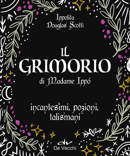 Il grimorio di Madame Ippò. Incantesimi, pozioni, talismani - Ippolita Douglas Scotti - ebook