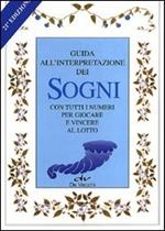 Sogni. Guida all'interpretazione. Con tutti i numeri per giocare al lotto