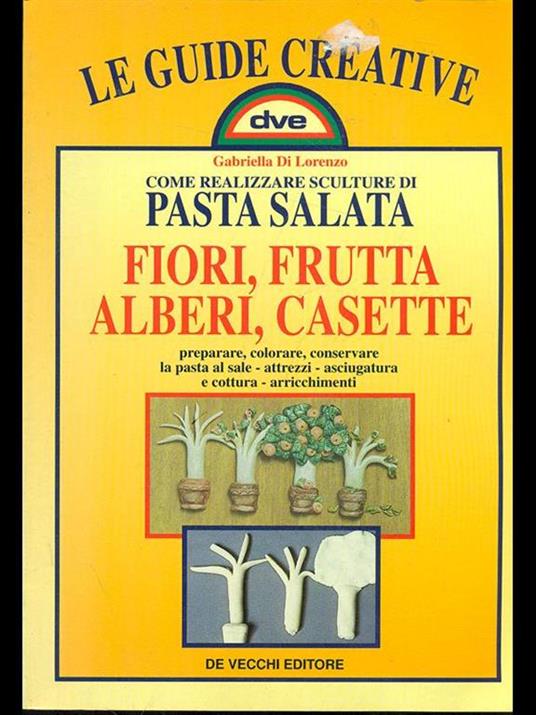 Come realizzare sculture di pasta salata. Fiori, frutta, alberi, casette - Gabriella Di Lorenzo - 2