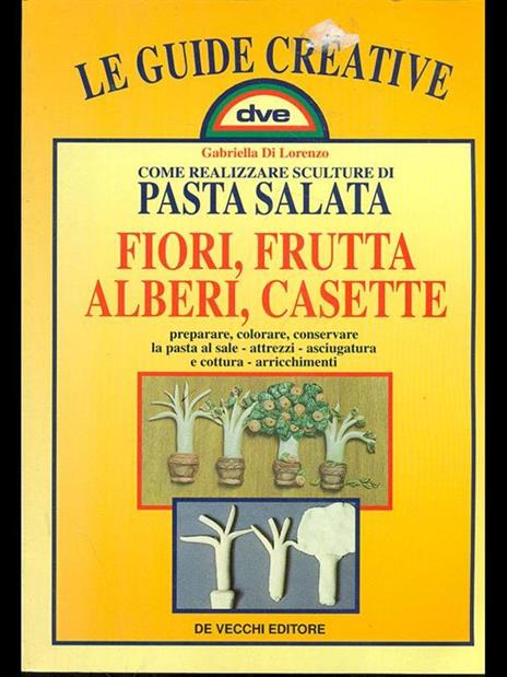 Come realizzare sculture di pasta salata. Fiori, frutta, alberi, casette - Gabriella Di Lorenzo - 3