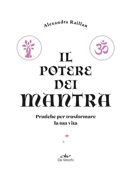 Il potere dei mantra. Pratiche per trasformare la tua vita - Alexandra Raillan - 2