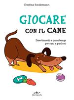 Giocare con il cane. Divertimenti e passatempi per cani e padroni