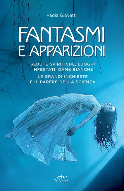 Fantasmi e apparizioni. Sedute spiritiche, luoghi infestati, dame bianche. Le grandi inchieste e il parere della scienza - Paola Giovetti - ebook