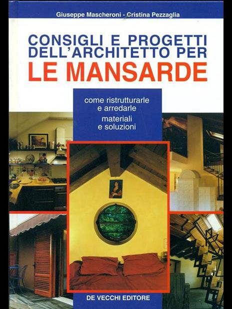 Consigli e progetti dell'architetto per le mansarde - Giuseppe Mascheroni,Cristina Pezzaglia - 2