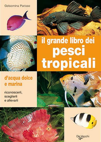 Il grande libro dei pesci tropicali. D'acqua dolce e marina - Gelsomina Parisse - copertina