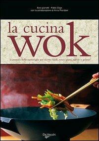 La cucina wok. La pentola delle meraviglie per ricette facili, senza grassi, rapide e golose - Fabio Zago,Sara Gianotti - copertina