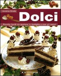 Dolci. Ricette facili da gustare in famiglia e con gli amici - Annalisa Strada - copertina
