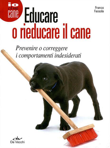 Educare o rieducare il cane. Prevenire o correggere i comportamenti indesiderati - Franco Fassola - copertina