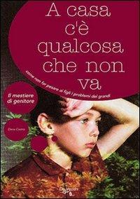 A casa c'è qualcosa che non va. Come non far pesare ai figli i problemi dei grandi - Dana Castro - copertina