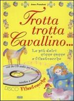 Trotta trotta cavallino... Le più dolci ninne nanne e filastrocche. Con CD Audio