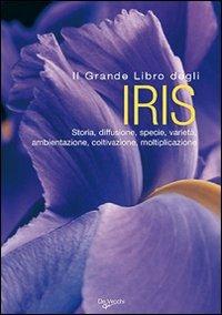 Il grande libro degli iris. Storia, diffusione, specie, varietà, ambientazione, coltivazione, moltiplicazione. Ediz. illustrata - copertina