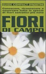 Fiori di campo. Conoscere, riconoscere e osservare tutte le specie di fiori selvatici più note