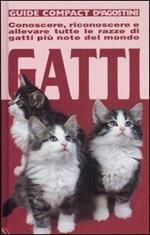 Gatti. Conoscere, riconoscere e allevare tutte le razze di gatti più note del mondo