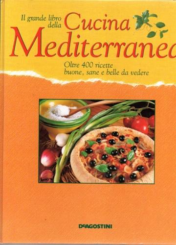 Il grande libro della cucina mediterranea. Oltre 400 ricette buone, sane e belle da vedere - copertina