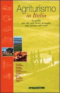 Agriturismo in Italia. La guida per chi vuol vivere al meglio una vacanza nel verde - Federico Lacche - copertina