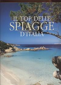 Il top delle spiagge d'Italia. Colori e suggestioni delle coste italiane. Ediz. illustrata