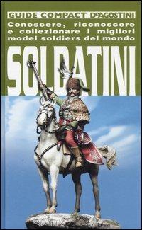 Soldatini. Conoscere, riconoscere e collezionare i migliori model soldiers del mondo - Piersergio Allevi - copertina