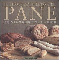 Il libro completo del pane. Storia, lavorazione, tipologie, ricette - copertina