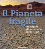 Il Pianeta fragile. Immagini di un mondo in pericolo