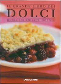 Il grande libro dei dolci. Oltre 600 ricette golose. Ediz. illustrata - copertina