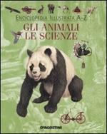 Enciclopedia illustrata A-Z. Gli animali. Le scienze. Ediz. illustrata