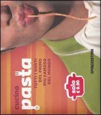 Cucino pasta. Tutti i gusti del primo più famoso del mondo. Ediz. illustrata