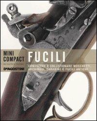 Fucili. Conoscere e collezionare moschetti, archibugi, carabine e fucili antichi. Ediz. illustrata - copertina