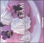 Ice dream. Gelati, sorbetti e semifreddi per tanti peccati di gola