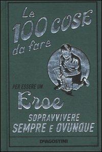 Le 100 cose da fare per essere un eroe. Sopravvivere sempre e ovunque - Guy Campbell - copertina